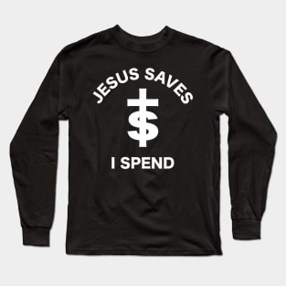 Jesus Saves I Spend Long Sleeve T-Shirt